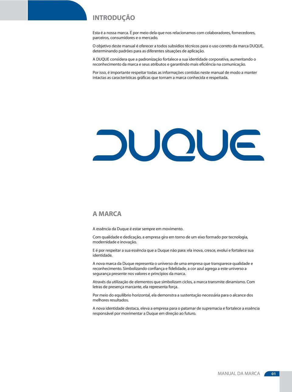A DUQUE considera que a padronização fortalece a sua identidade corporativa, aumentando o reconhecimento da marca e seus atributos e garantindo mais eficiência na comunicação.