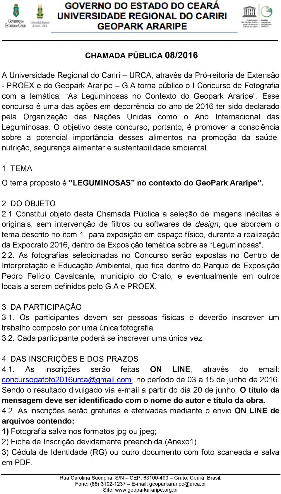 Esse concurso é uma das ações em decorrência do ano de 2016 ter sido declarado pela Organização das Nações Unidas como o Ano Internacional das Leguminosas.