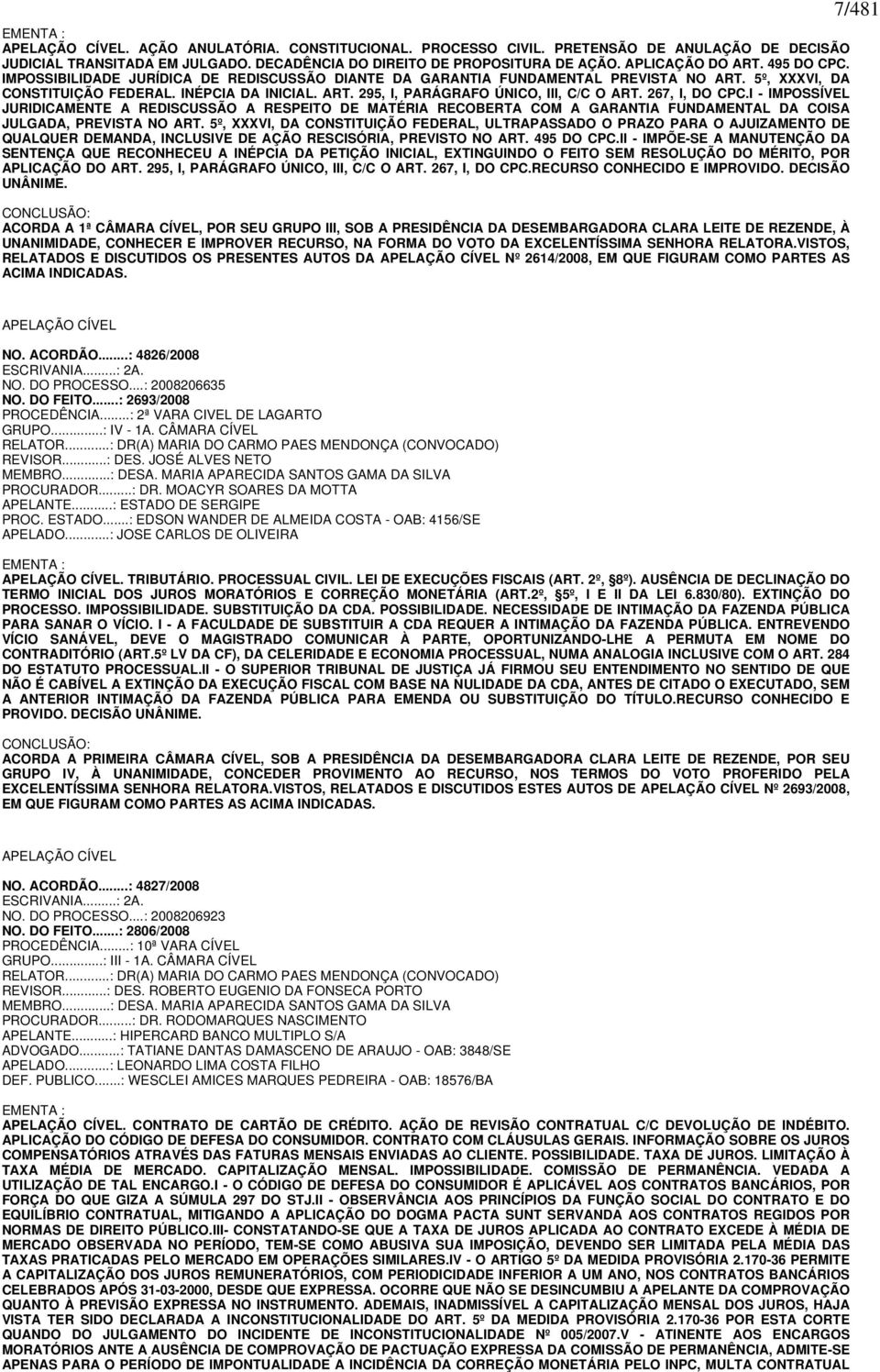 267, I, DO CPC.I - IMPOSSÍVEL JURIDICAMENTE A REDISCUSSÃO A RESPEITO DE MATÉRIA RECOBERTA COM A GARANTIA FUNDAMENTAL DA COISA JULGADA, PREVISTA NO ART.