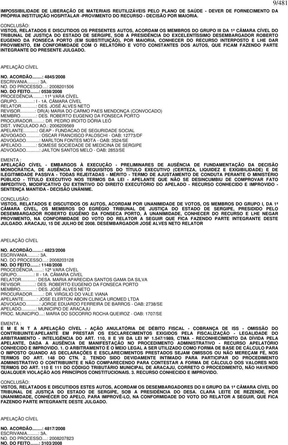 DESEMBARGADOR ROBERTO EUGENIO DA FONSECA PORTO (EM SUBSTITUIÇÃO), POR MAIORIA, CONHECER DO RECURSO INTERPOSTO E LHE DAR PROVIMENTO, EM CONFORMIDADE COM O RELATÓRIO E VOTO CONSTANTES DOS AUTOS, QUE