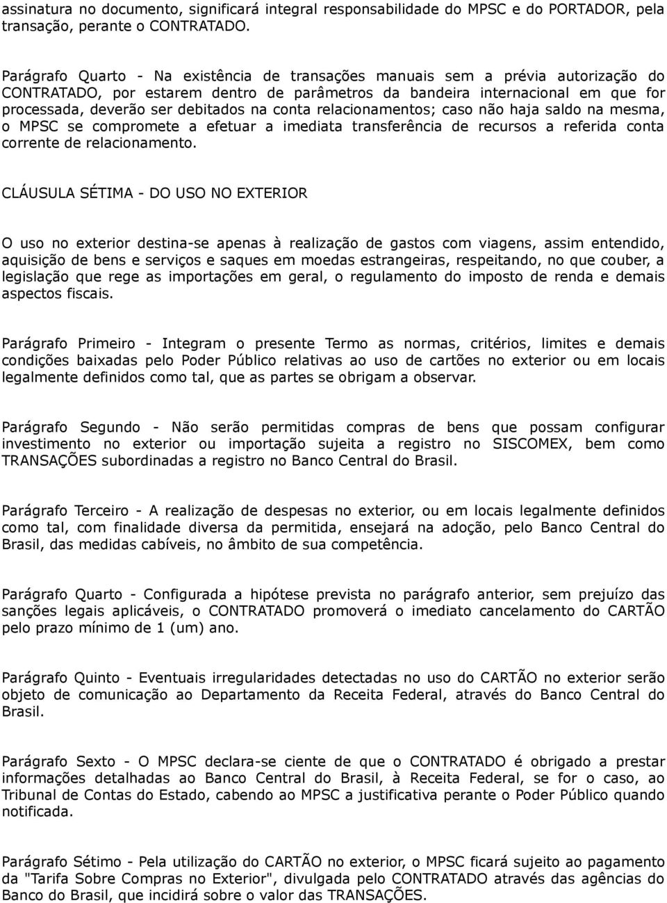 na conta relacionamentos; caso não haja saldo na mesma, o MPSC se compromete a efetuar a imediata transferência de recursos a referida conta corrente de relacionamento.