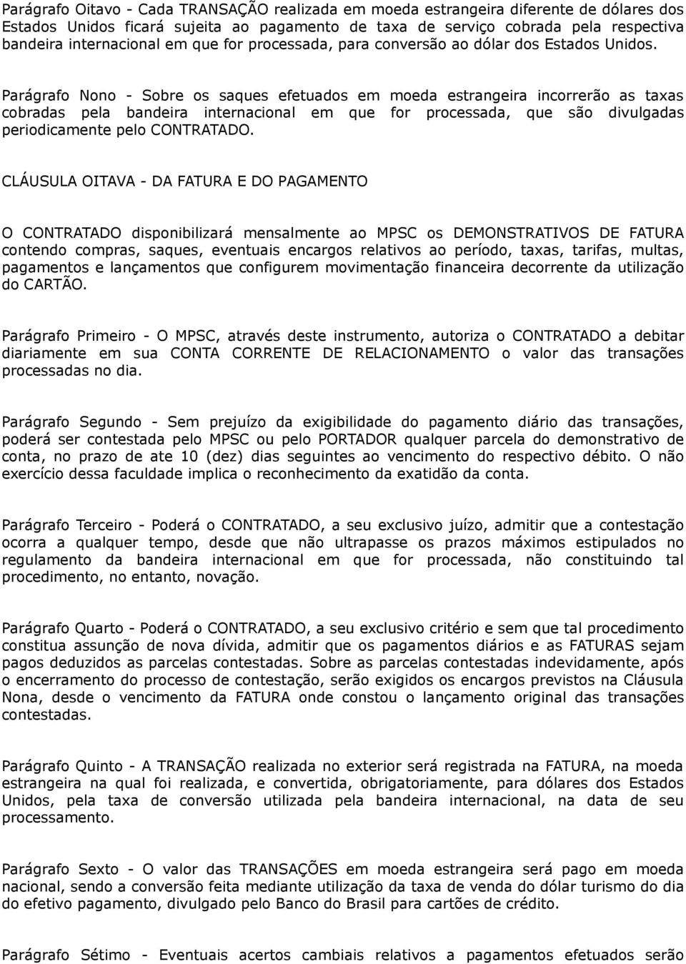 Parágrafo Nono - Sobre os saques efetuados em moeda estrangeira incorrerão as taxas cobradas pela bandeira internacional em que for processada, que são divulgadas periodicamente pelo CONTRATADO.