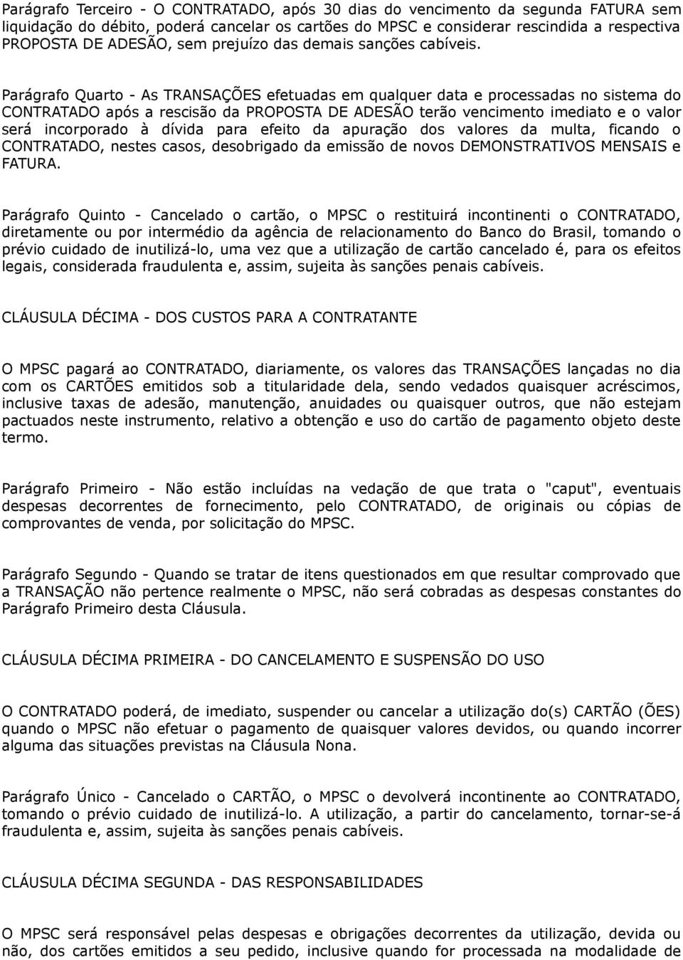 Parágrafo Quarto - As TRANSAÇÕES efetuadas em qualquer data e processadas no sistema do CONTRATADO após a rescisão da PROPOSTA DE ADESÃO terão vencimento imediato e o valor será incorporado à dívida