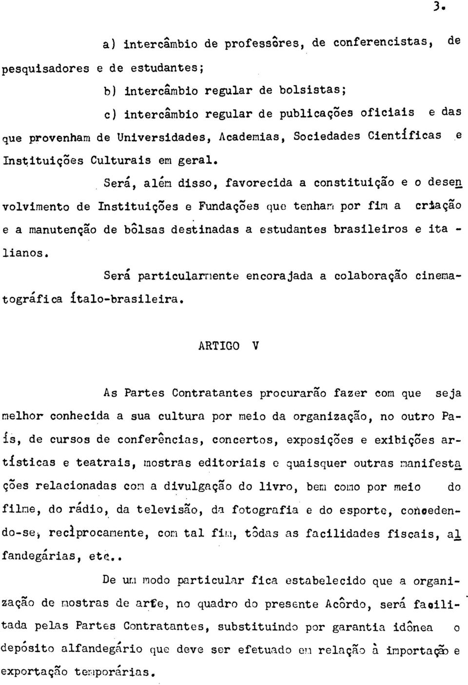 Será, além disso, favorecida a constituição e o desen volvimento de Instituições e Fundações que tenham por fim a criação e a manutenção de bôlsas destinadas a estudantes brasileiros e italianos.