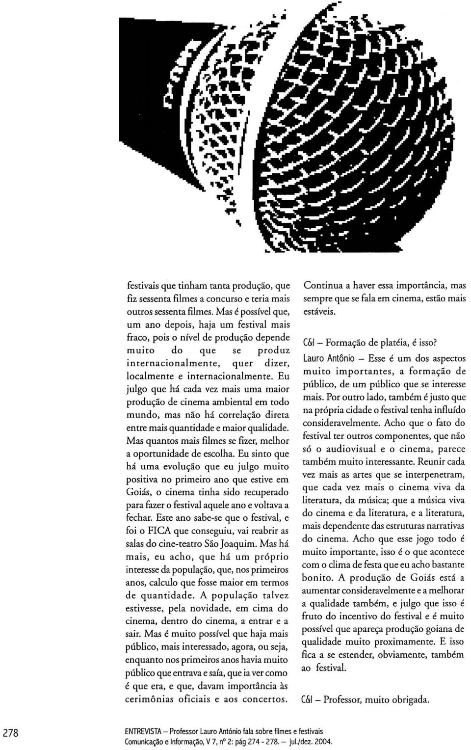 Eu julgo que há cada vez mais uma maior produção de cinema ambiental em todo mundo, mas não há correlação direta entre mais quantidade e maior qualidade.