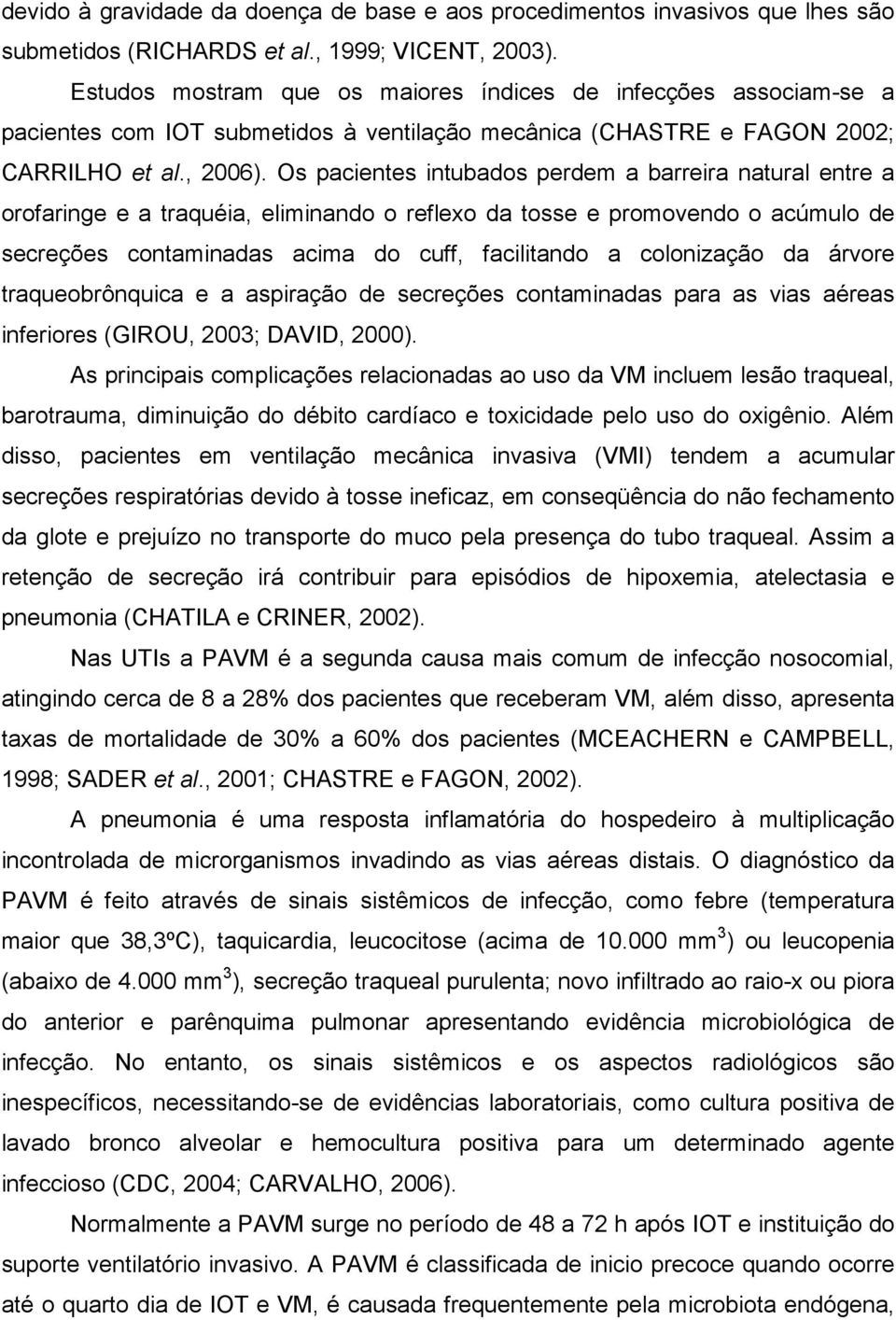 Os pacientes intubados perdem a barreira natural entre a orofaringe e a traquéia, eliminando o reflexo da tosse e promovendo o acúmulo de secreções contaminadas acima do cuff, facilitando a