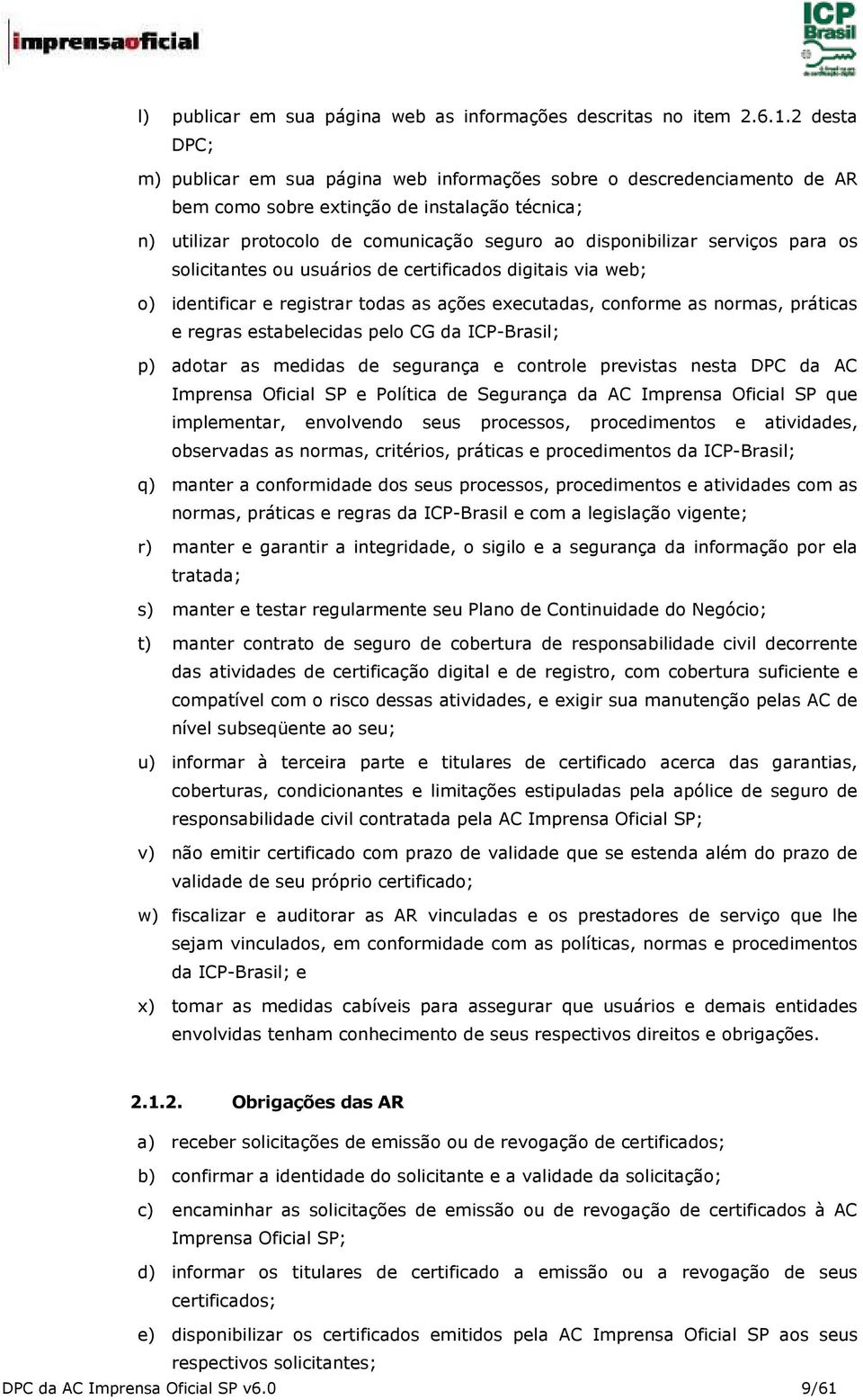 serviços para os solicitantes ou usuários de certificados digitais via web; o) identificar e registrar todas as ações executadas, conforme as normas, práticas e regras estabelecidas pelo CG da