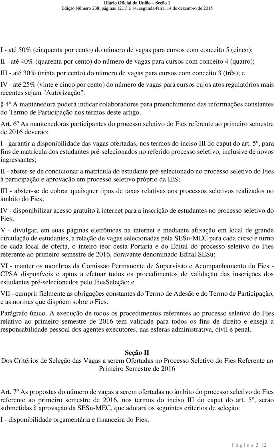 "Autorização". 4º A mantenedora poderá indicar colaboradores para preenchimento das informações constantes do Termo de Participação nos termos deste artigo. Art.