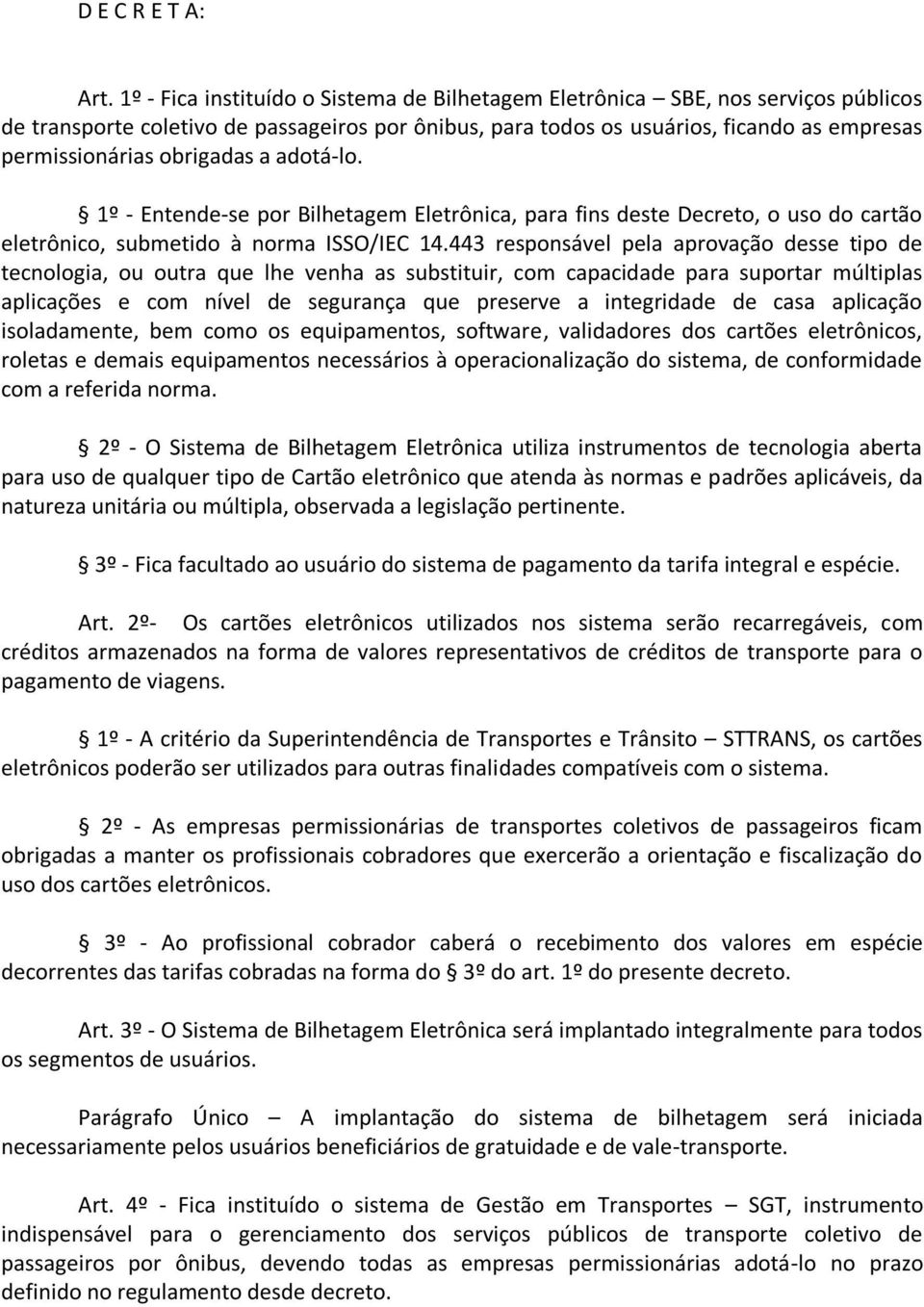 obrigadas a adotá-lo. 1º - Entende-se por Bilhetagem Eletrônica, para fins deste Decreto, o uso do cartão eletrônico, submetido à norma ISSO/IEC 14.