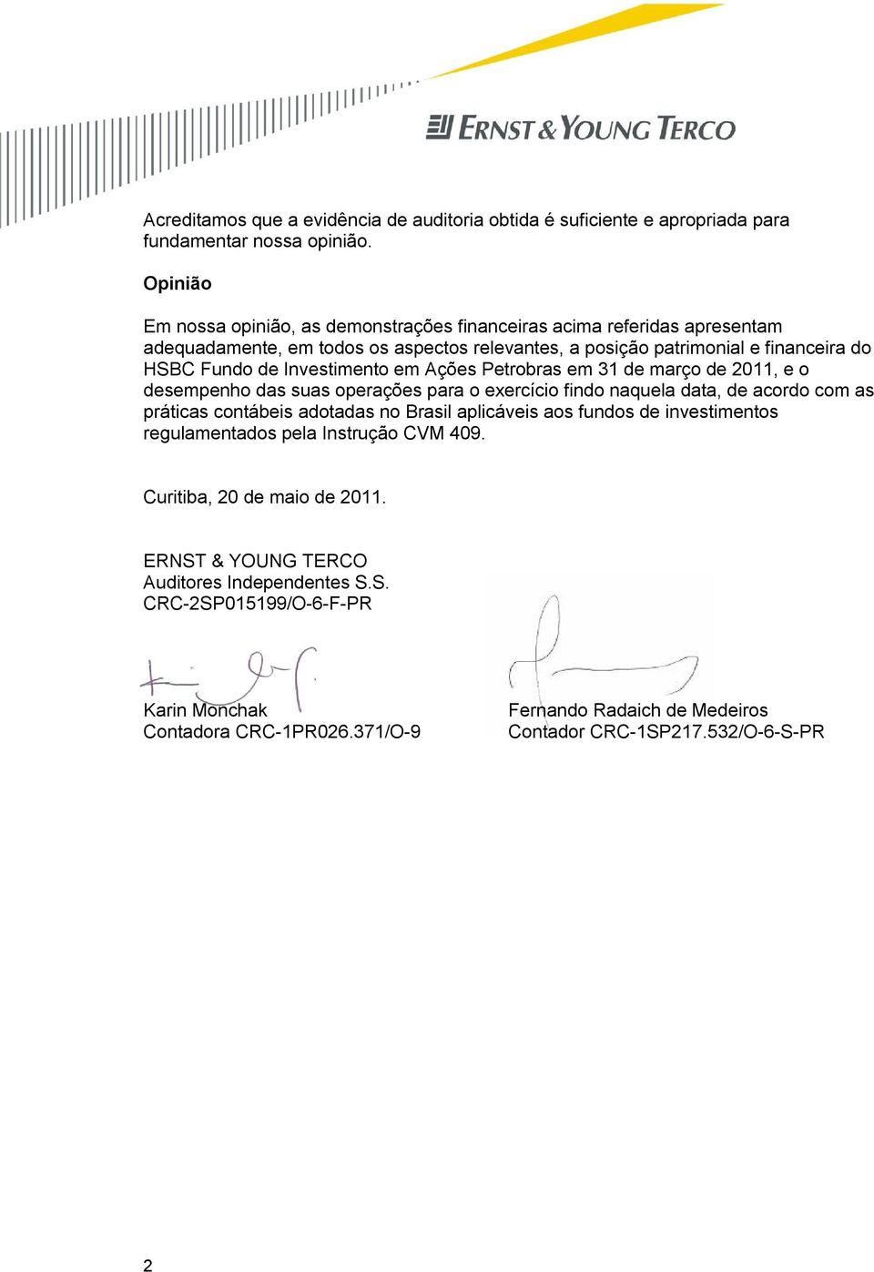 Investimento em Ações Petrobras em 31 de março de 2011, e o desempenho das suas operações para o exercício findo naquela data, de acordo com as práticas contábeis adotadas no Brasil