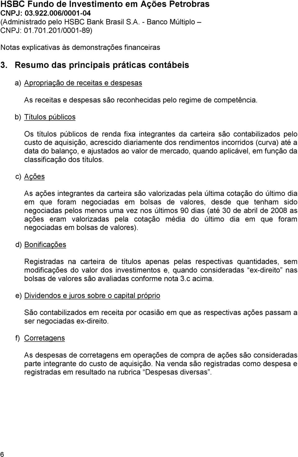 balanço, e ajustados ao valor de mercado, quando aplicável, em função da classificação dos títulos.