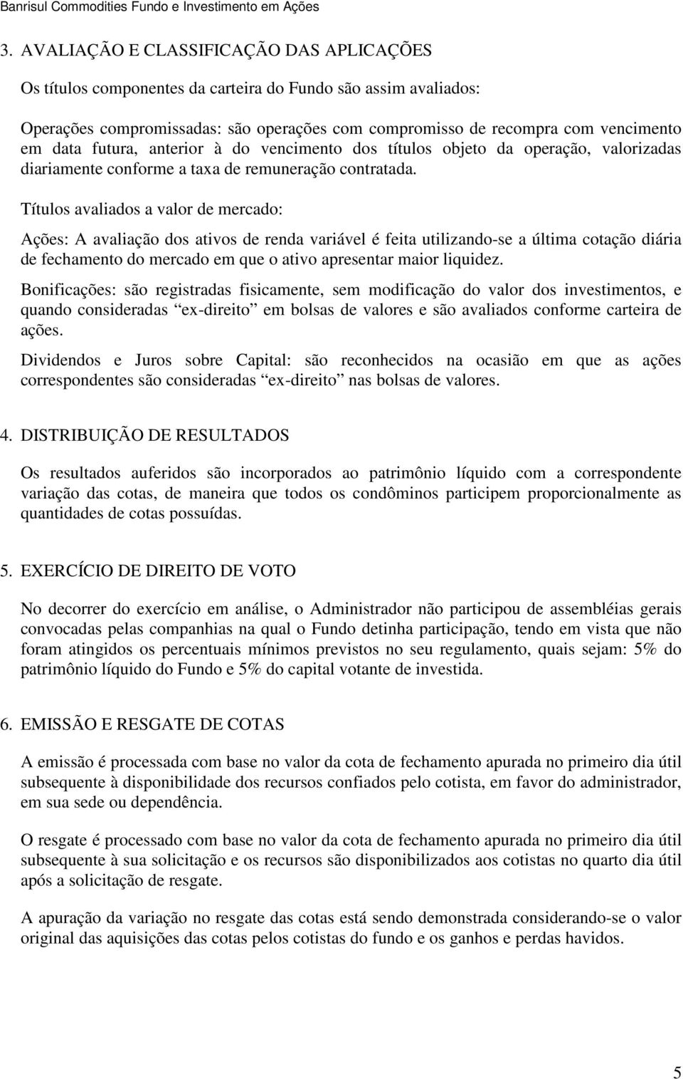 futura, anterior à do vencimento dos títulos objeto da operação, valorizadas diariamente conforme a taxa de remuneração contratada.