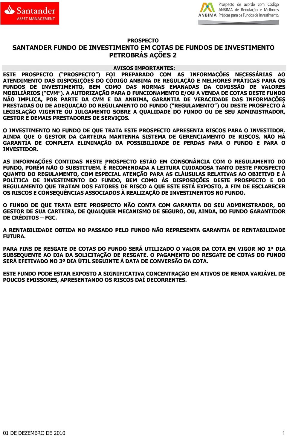 A AUTORIZAÇÃO PARA O FUNCIONAMENTO E/OU A VENDA DE COTAS DESTE FUNDO NÃO IMPLICA, POR PARTE DA CVM E DA ANBIMA, GARANTIA DE VERACIDADE DAS INFORMAÇÕES PRESTADAS OU DE ADEQUAÇÃO DO REGULAMENTO DO