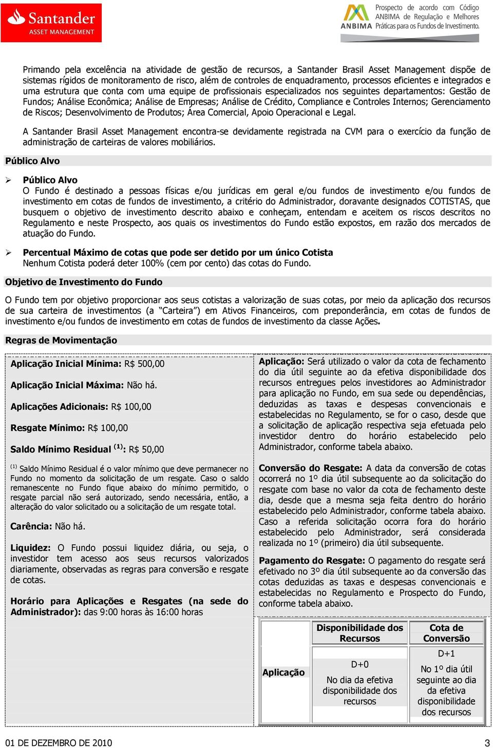 Crédito, Compliance e Controles Internos; Gerenciamento de Riscos; Desenvolvimento de Produtos; Área Comercial, Apoio Operacional e Legal.