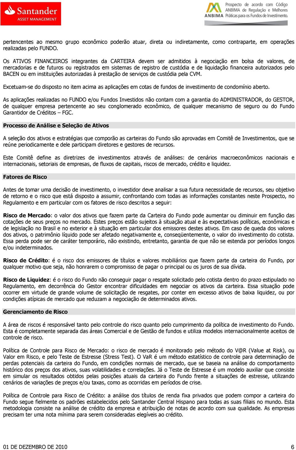 financeira autorizados pelo BACEN ou em instituições autorizadas à prestação de serviços de custódia pela CVM.