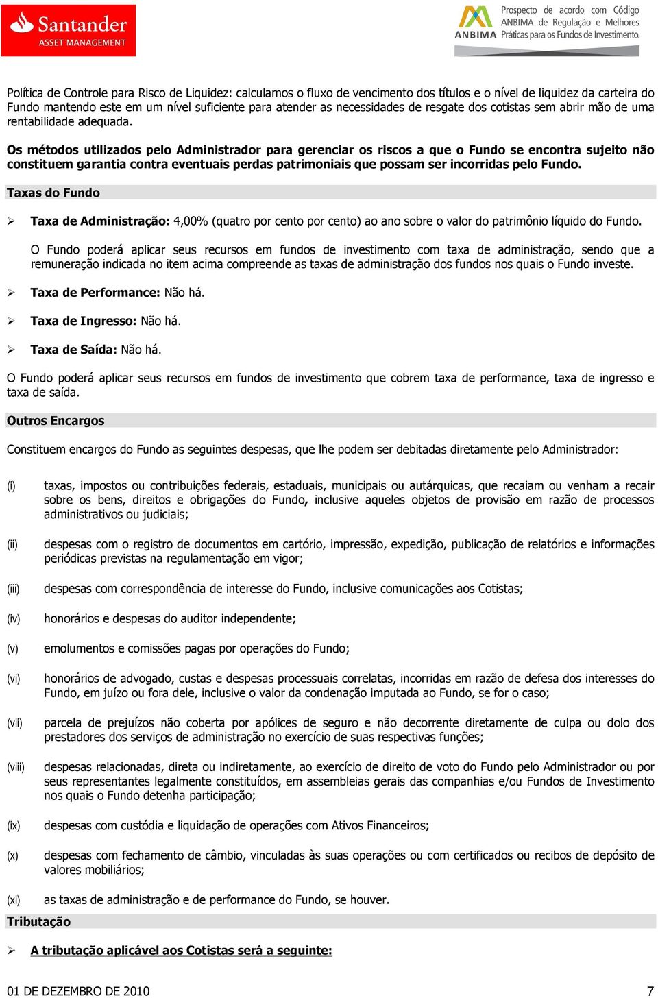 Os métodos utilizados pelo Administrador para gerenciar os riscos a que o Fundo se encontra sujeito não constituem garantia contra eventuais perdas patrimoniais que possam ser incorridas pelo Fundo.