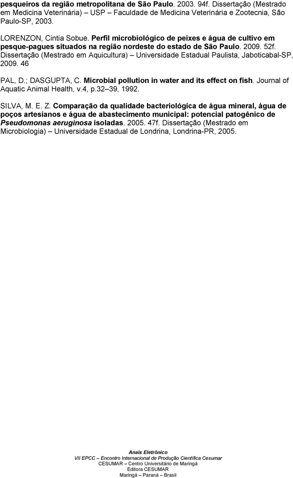 Dissertação (Mestrado em Aquicultura) Universidade Estadual Paulista, Jaboticabal-SP, 2009. 46 PAL, D.; DASGUPTA, C. Microbial pollution in water and its effect on fish.