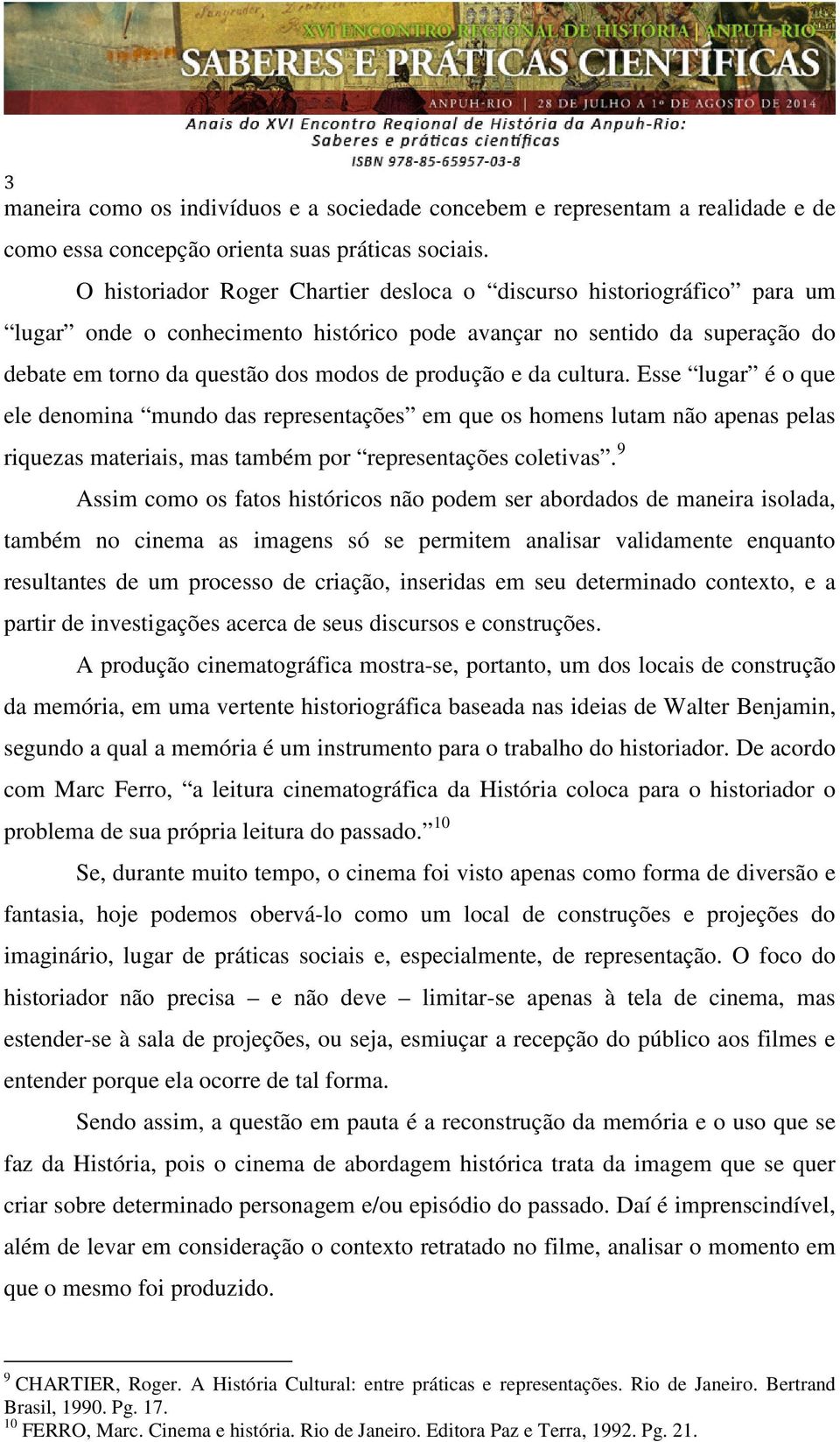 da cultura. Esse lugar é o que ele denomina mundo das representações em que os homens lutam não apenas pelas riquezas materiais, mas também por representações coletivas.