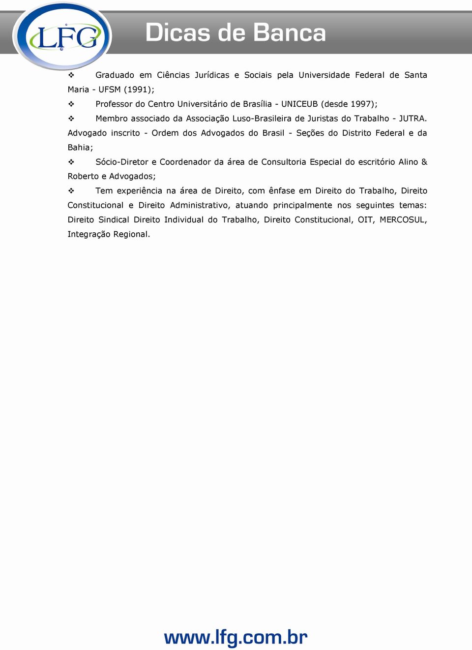 Advogado inscrito - Ordem dos Advogados do Brasil - Seções do Distrito Federal e da Bahia; Sócio-Diretor e Coordenador da área de Consultoria Especial do escritório Alino &