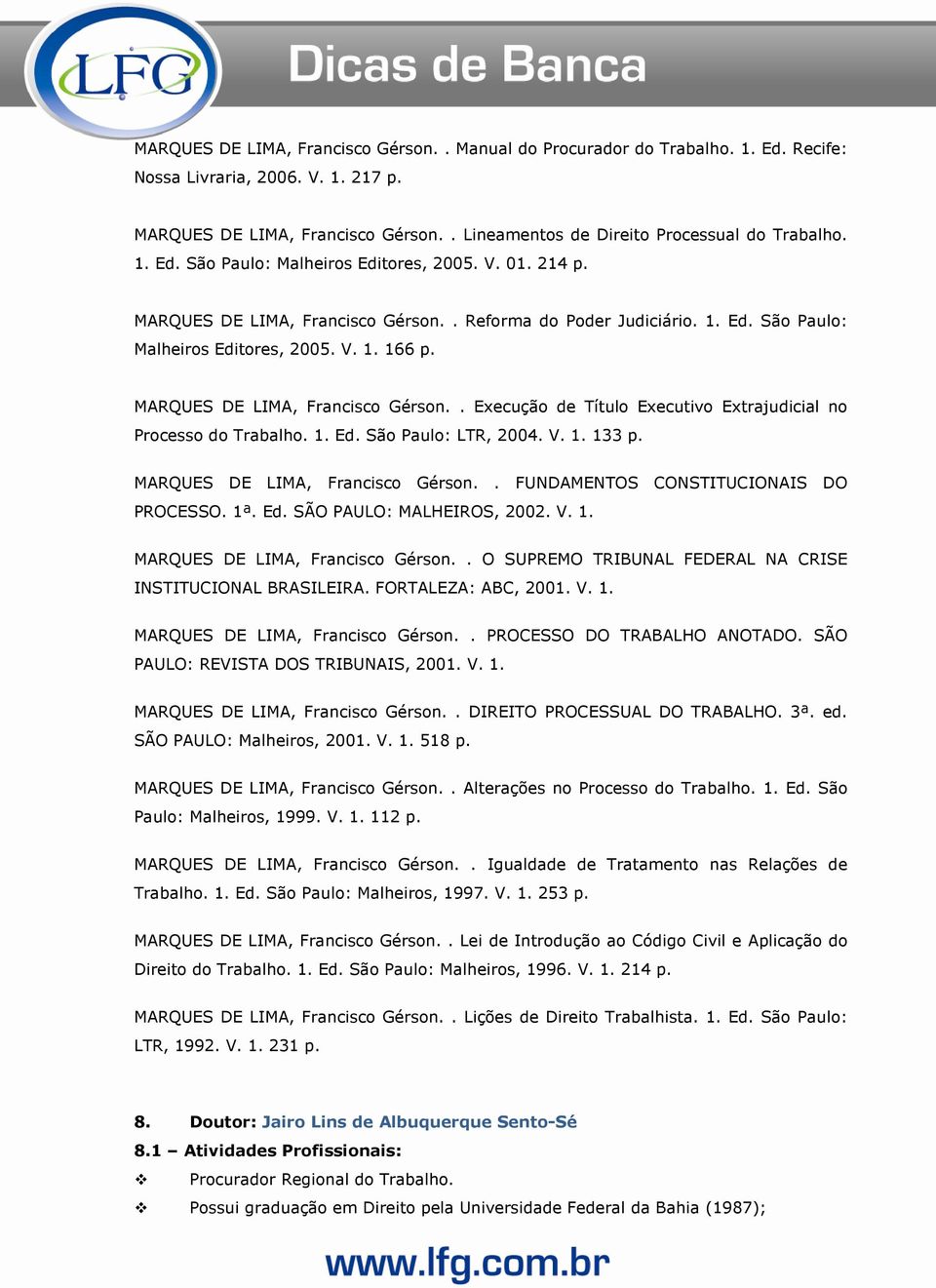 MARQUES DE LIMA, Francisco Gérson.. Execução de Título Executivo Extrajudicial no Processo do Trabalho. 1. Ed. São Paulo: LTR, 2004. V. 1. 133 p. MARQUES DE LIMA, Francisco Gérson.