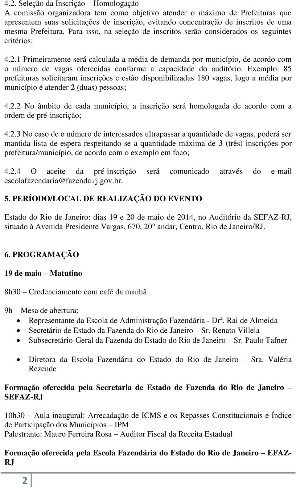 1 Primeiramente será calculada a média de demanda por município, de acordo com o número de vagas oferecidas conforme a capacidade do auditório.