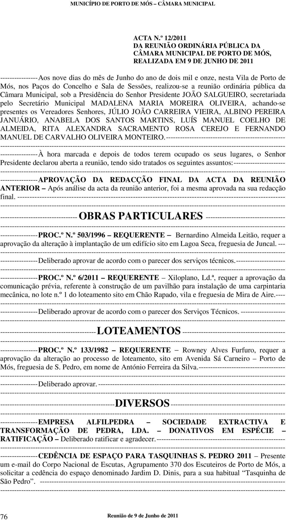 Porto de Mós, nos Paços do Concelho e Sala de Sessões, realizou-se a reunião ordinária pública da Câmara Municipal, sob a Presidência do Senhor Presidente JOÃO SALGUEIRO, secretariada pelo Secretário