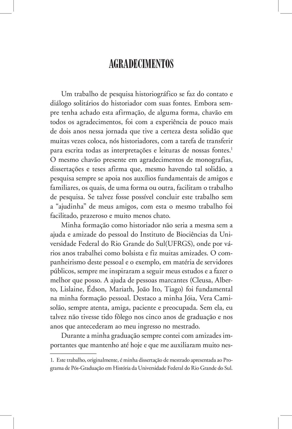 muitas vezes coloca, nós historiadores, com a tarefa de transferir para escrita todas as interpretações e leituras de nossas fontes.