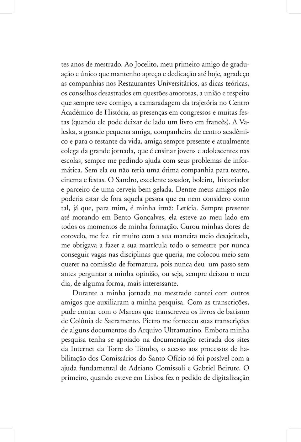 questões amorosas, a união e respeito que sempre teve comigo, a camaradagem da trajetória no Centro Acadêmico de História, as presenças em congressos e muitas festas (quando ele pode deixar de lado