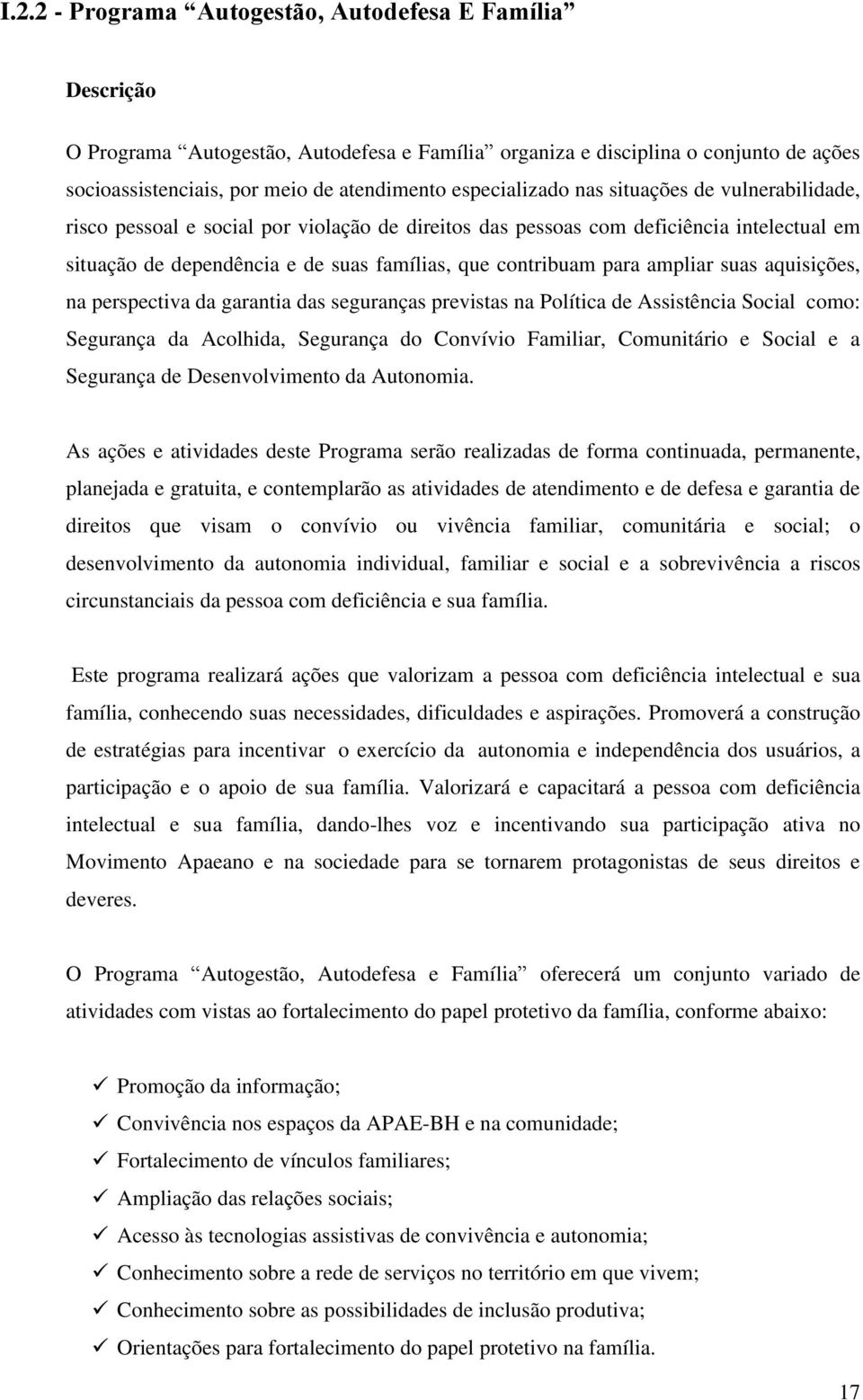 para ampliar suas aquisições, na perspectiva da garantia das seguranças previstas na Política de Assistência Social como: Segurança da Acolhida, Segurança do Convívio Familiar, Comunitário e Social e