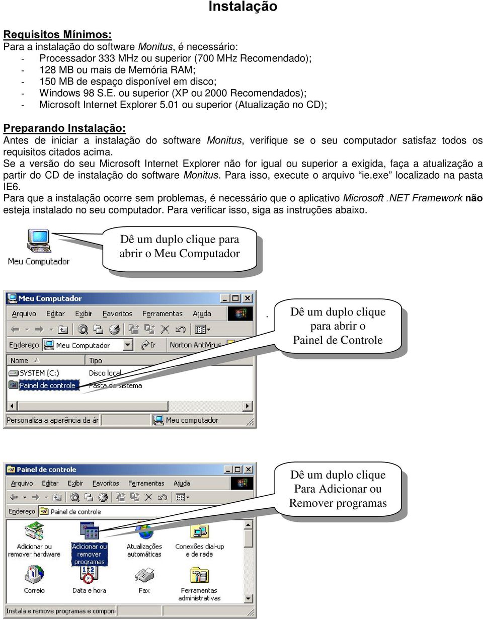 01 ou superior (Atualização no CD); 3UHSDUDQGR,QVWDODomR Antes de iniciar a instalação do software 0RQLWXV, verifique se o seu computador satisfaz todos os requisitos citados acima.