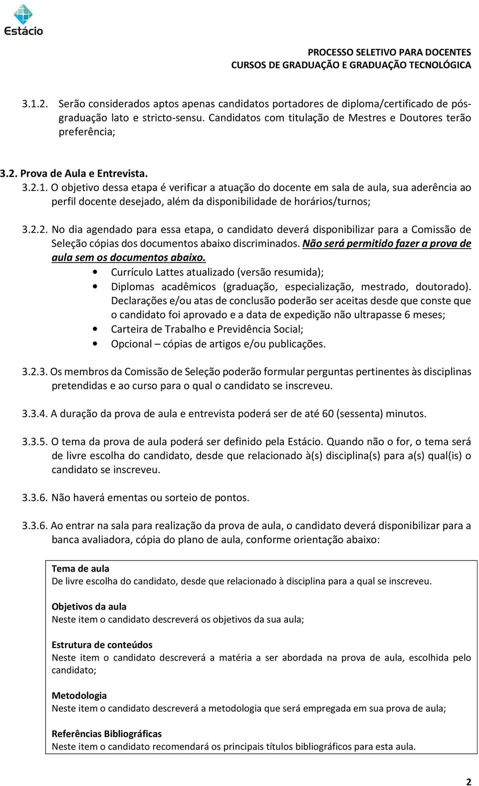 Não será permitido fazer a prova de aula sem os documentos abaixo. Currículo Lattes atualizado (versão resumida); Diplomas acadêmicos (graduação, especialização, mestrado, doutorado).