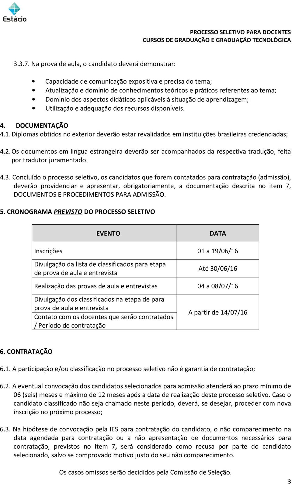 aspectos didáticos aplicáveis à situação de aprendizagem; Utilização e adequação dos recursos disponíveis. 4. DOCUMENTAÇÃO 4.1.