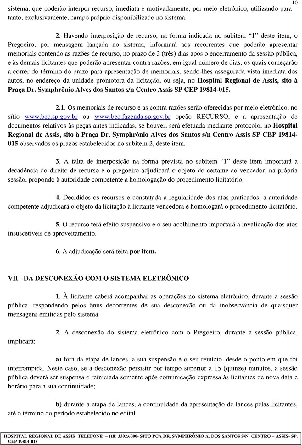 de recurso, no prazo de 3 (três) dias após o encerramento da sessão pública, e às demais licitantes que poderão apresentar contra razões, em igual número de dias, os quais começarão a correr do