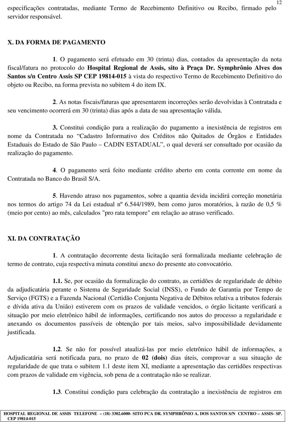 Symphrônio Alves dos Santos s/n Centro Assis SP à vista do respectivo Termo de Recebimento Definitivo do objeto ou Recibo, na forma prevista no subitem 4 do item IX. 2.