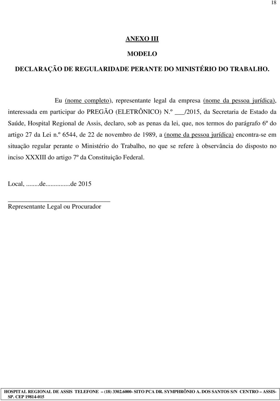 º /2015, da Secretaria de Estado da Saúde, Hospital Regional de Assis, declaro, sob as penas da lei, que, nos termos do parágrafo 6º do artigo 27 da Lei n.