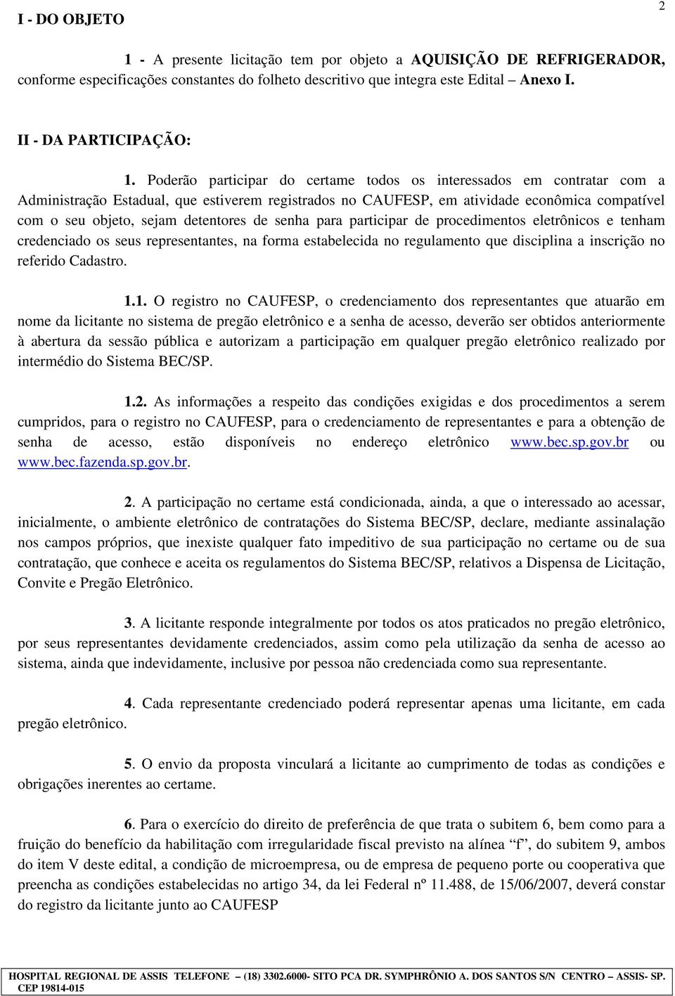 detentores de senha para participar de procedimentos eletrônicos e tenham credenciado os seus representantes, na forma estabelecida no regulamento que disciplina a inscrição no referido Cadastro. 1.