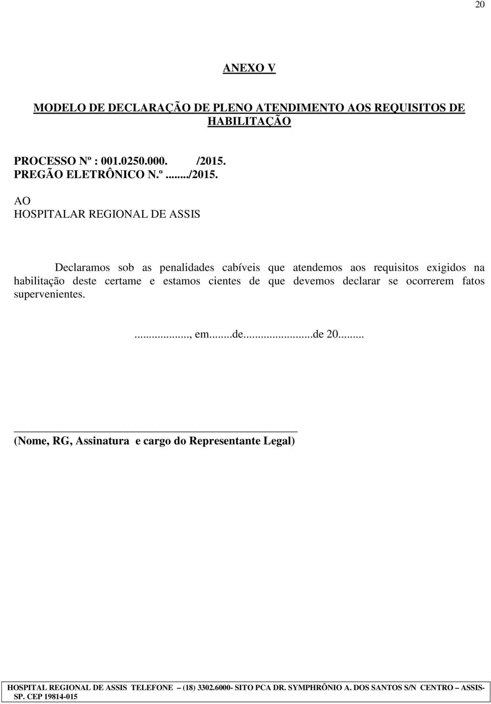 AO HOSPITALAR REGIONAL DE ASSIS Declaramos sob as penalidades cabíveis que atendemos aos requisitos exigidos na habilitação deste certame