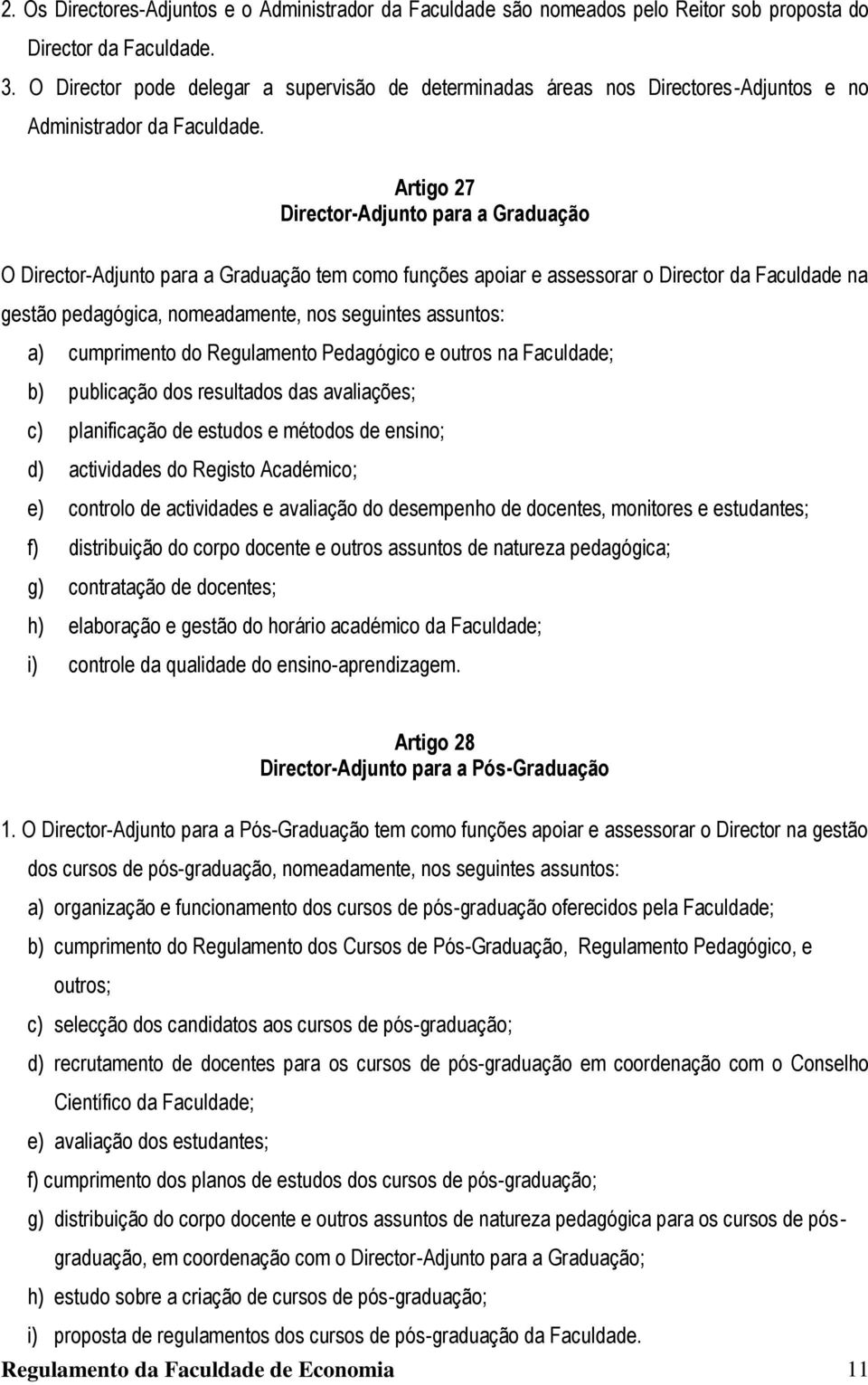 Artigo 27 Director-Adjunto para a Graduação O Director-Adjunto para a Graduação tem como funções apoiar e assessorar o Director da Faculdade na gestão pedagógica, nomeadamente, nos seguintes