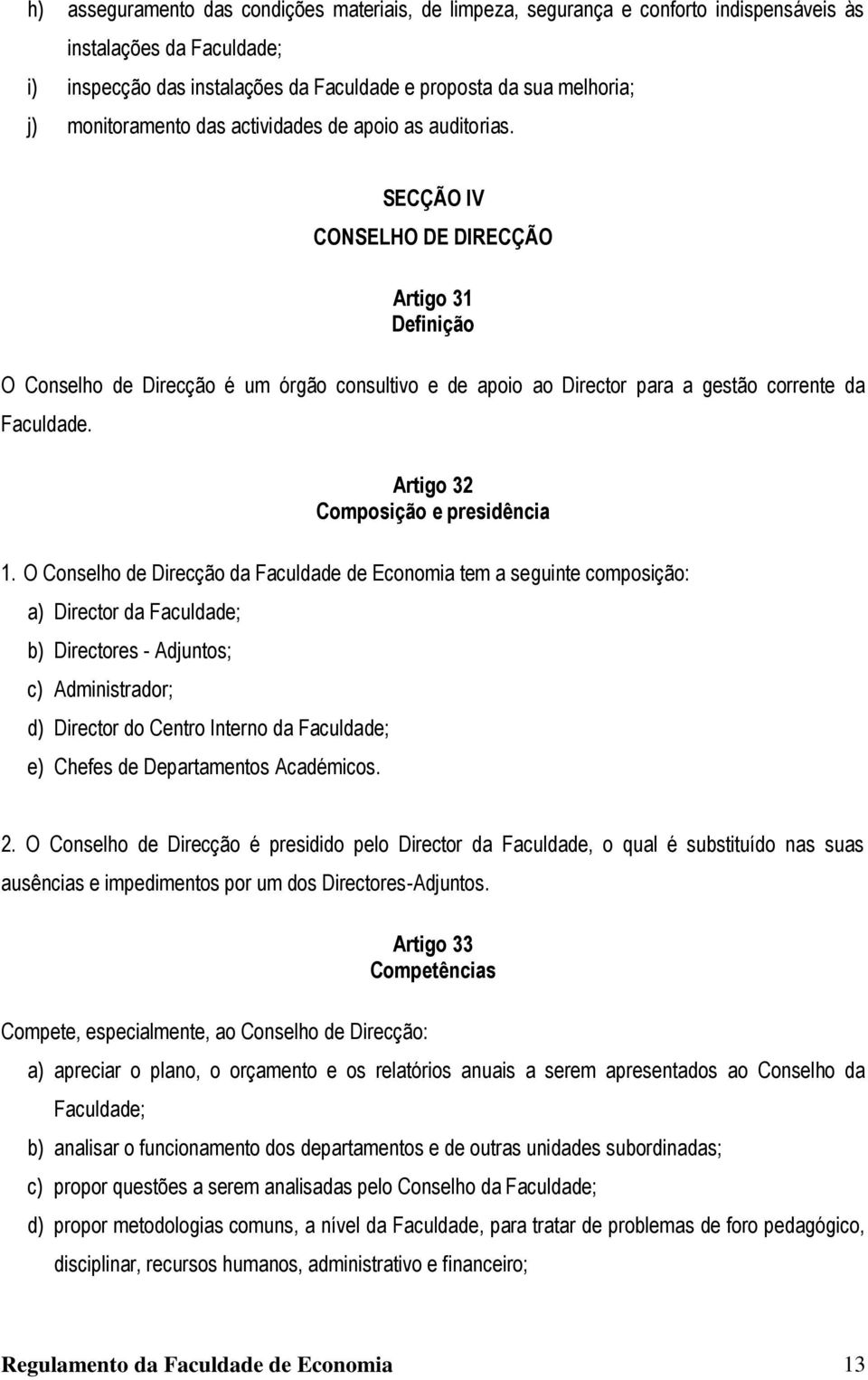 SECÇÃO IV CONSELHO DE DIRECÇÃO Artigo 31 Definição O Conselho de Direcção é um órgão consultivo e de apoio ao Director para a gestão corrente da Faculdade. Artigo 32 Composição e presidência 1.