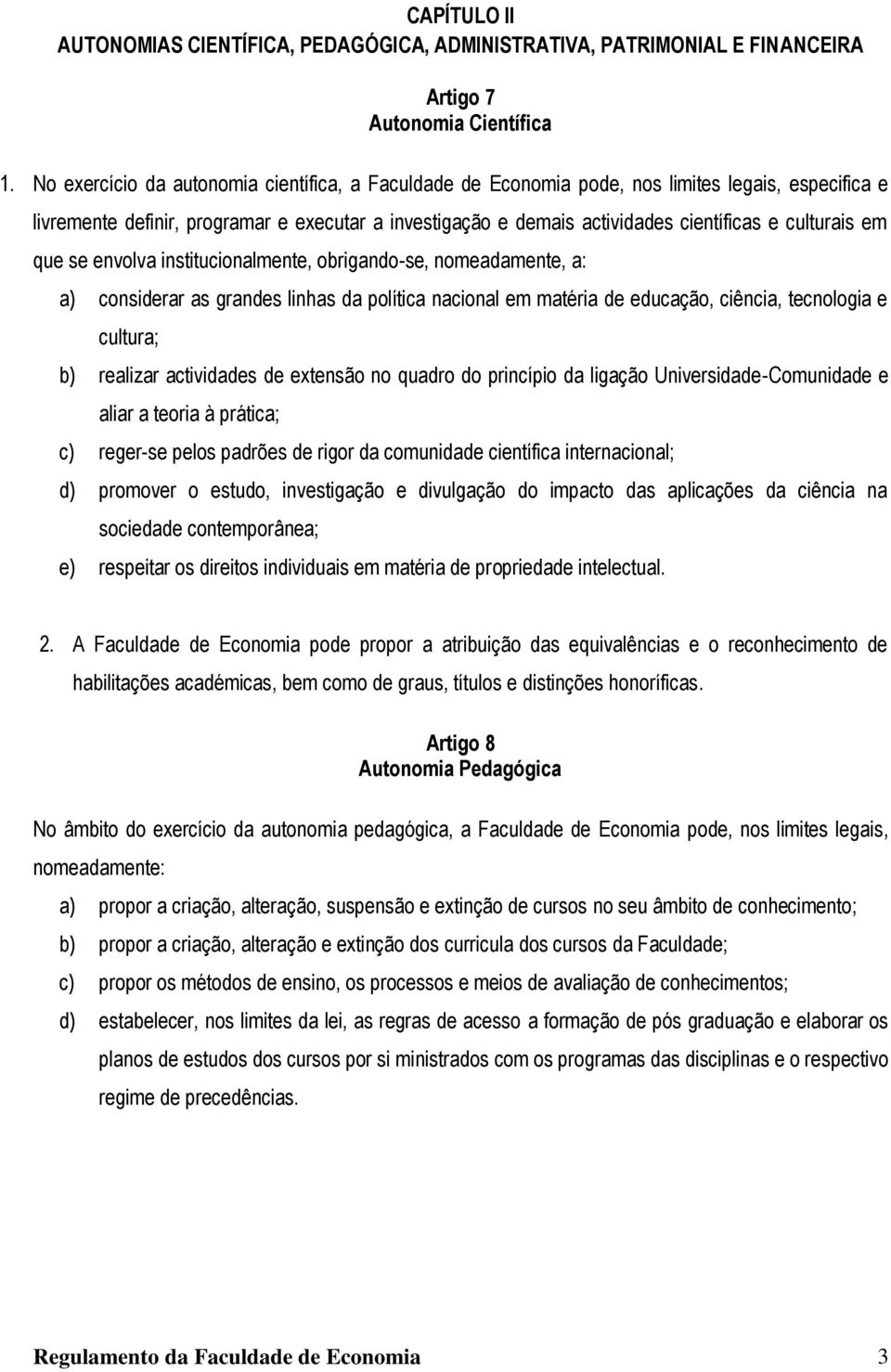 culturais em que se envolva institucionalmente, obrigando-se, nomeadamente, a: a) considerar as grandes linhas da política nacional em matéria de educação, ciência, tecnologia e cultura; b) realizar