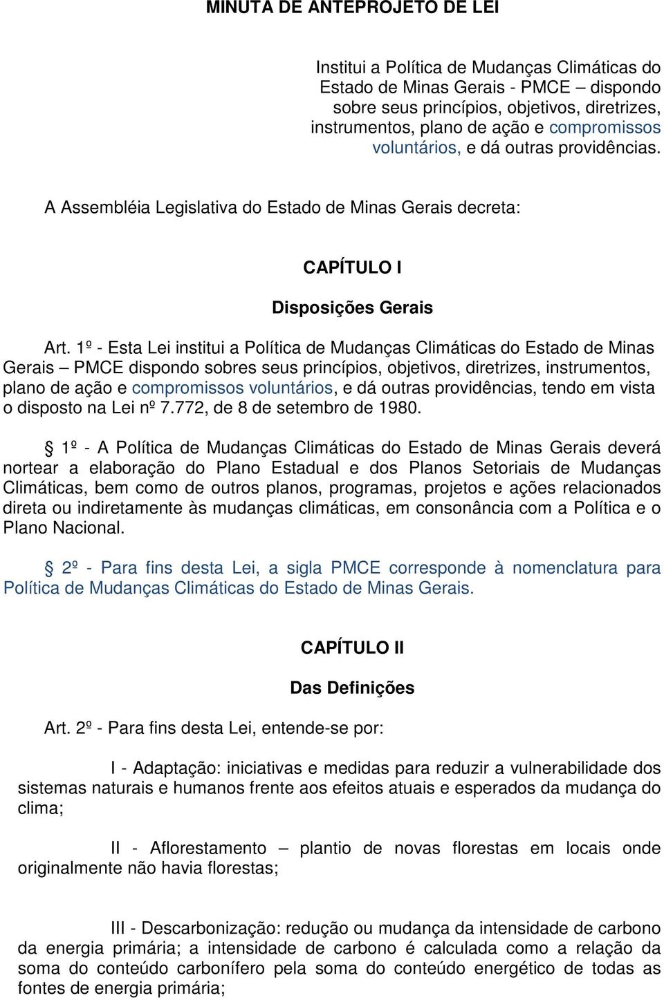 1º - Esta Lei institui a Política de Mudanças Climáticas do Estado de Minas Gerais PMCE dispondo sobres seus princípios, objetivos, diretrizes, instrumentos, plano de ação e compromissos voluntários,