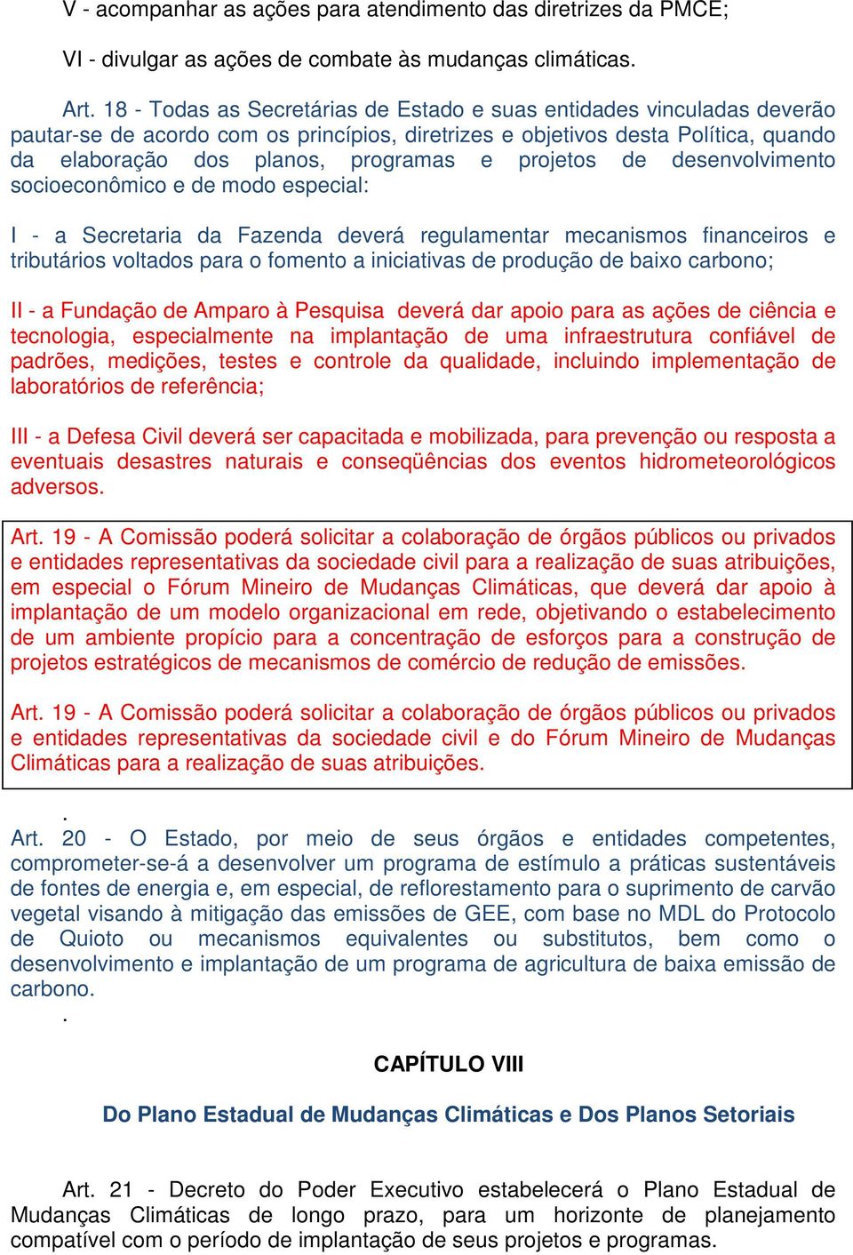 projetos de desenvolvimento socioeconômico e de modo especial: I - a Secretaria da Fazenda deverá regulamentar mecanismos financeiros e tributários voltados para o fomento a iniciativas de produção