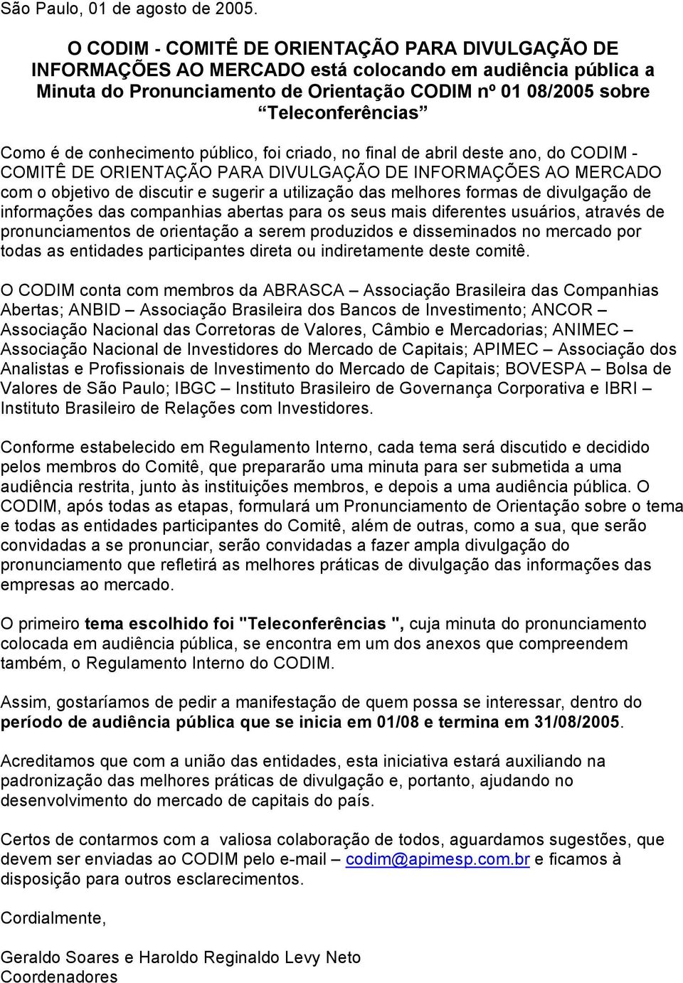 de conhecimento público, foi criado, no final de abril deste ano, do CODIM - COMITÊ DE ORIENTAÇÃO PARA DIVULGAÇÃO DE INFORMAÇÕES AO MERCADO com o objetivo de discutir e sugerir a utilização das