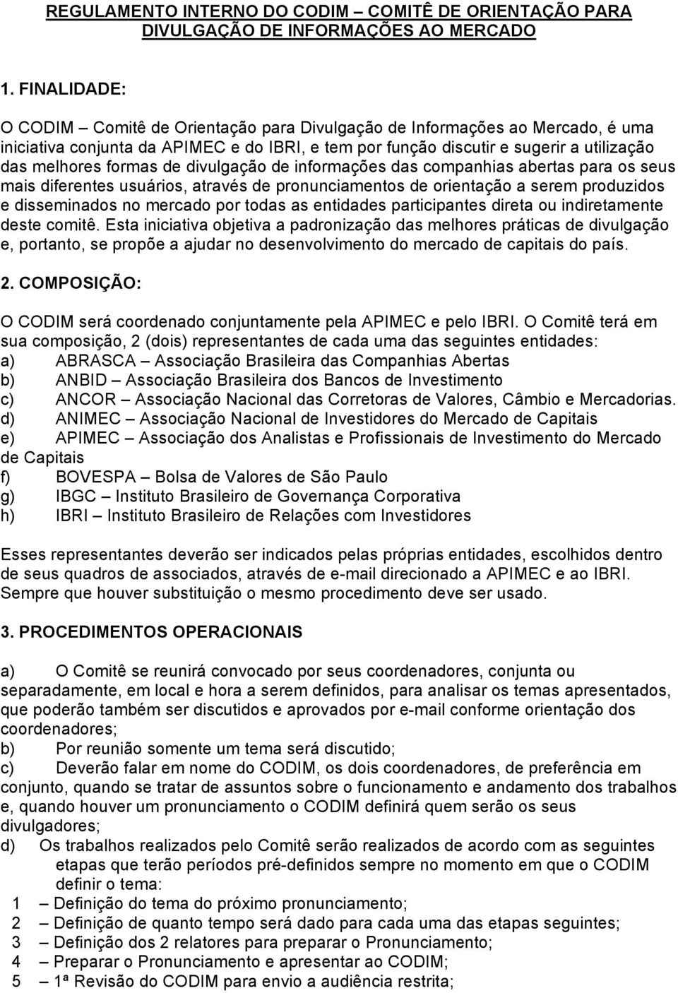 de divulgação de informações das companhias abertas para os seus mais diferentes usuários, através de pronunciamentos de orientação a serem produzidos e disseminados no mercado por todas as entidades