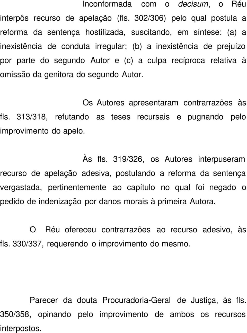 recíproca relativa à omissão da genitora do segundo Autor. Os Autores apresentaram contrarrazões às fls. 313/318, refutando as teses recursais e pugnando pelo improvimento do apelo. Às fls.