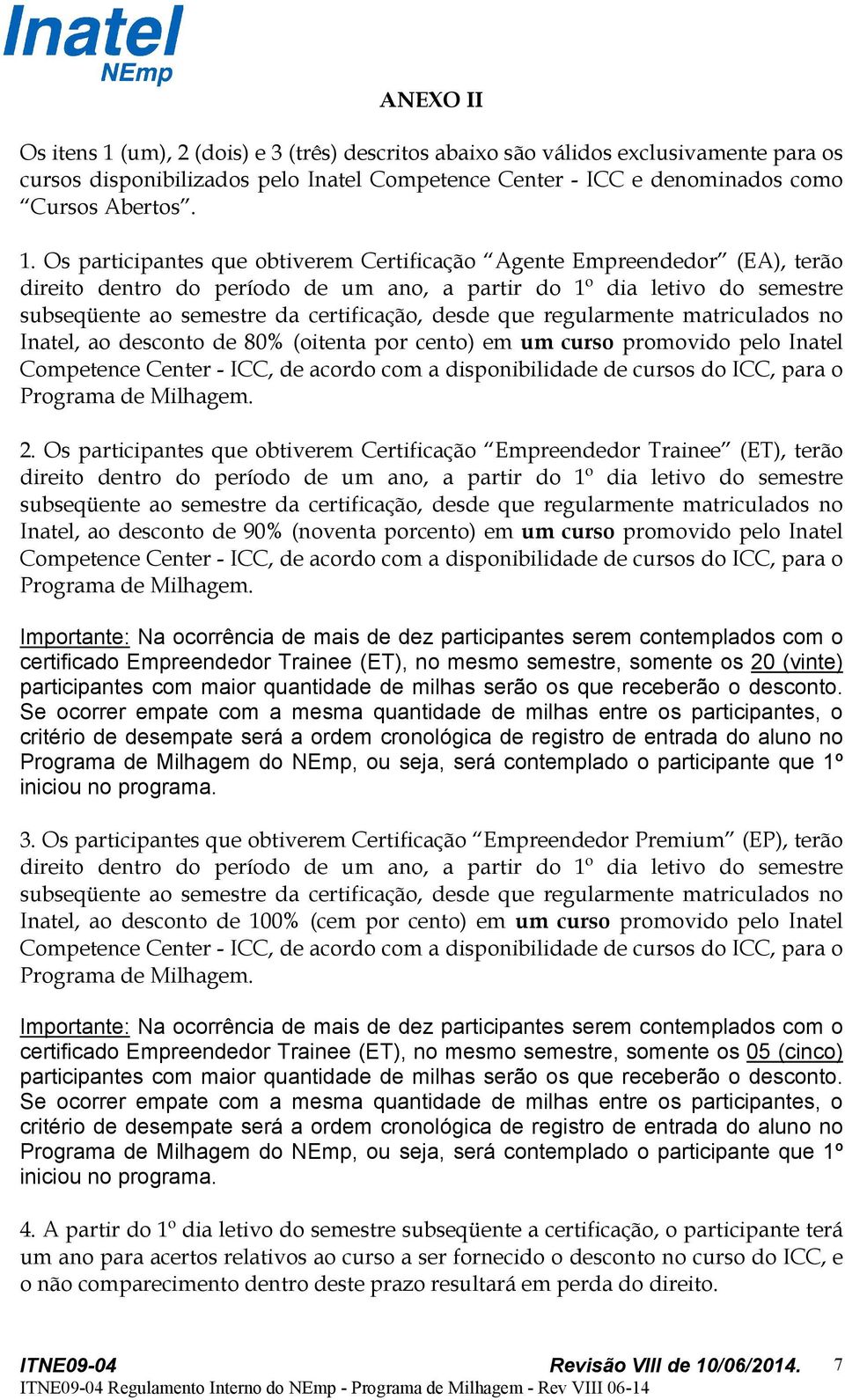 Os participantes que obtiverem Certificação Agente Empreendedor (EA), terão direito dentro do período de um ano, a partir do 1º dia letivo do semestre subseqüente ao semestre da certificação, desde