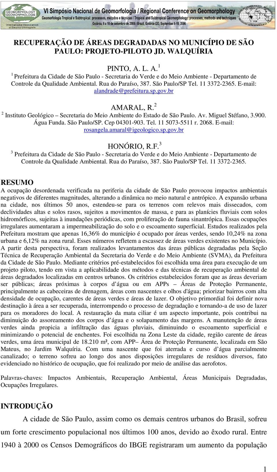 E-mail: alandrade@prefeitura.sp.gov.br AMARAL, R. 2 2 Instituto Geológico Secretaria do Meio Ambiente do Estado de São Paulo. Av. Miguel Stéfano, 3.900. Água Funda. São Paulo/SP. Cep 04301-903. Tel.