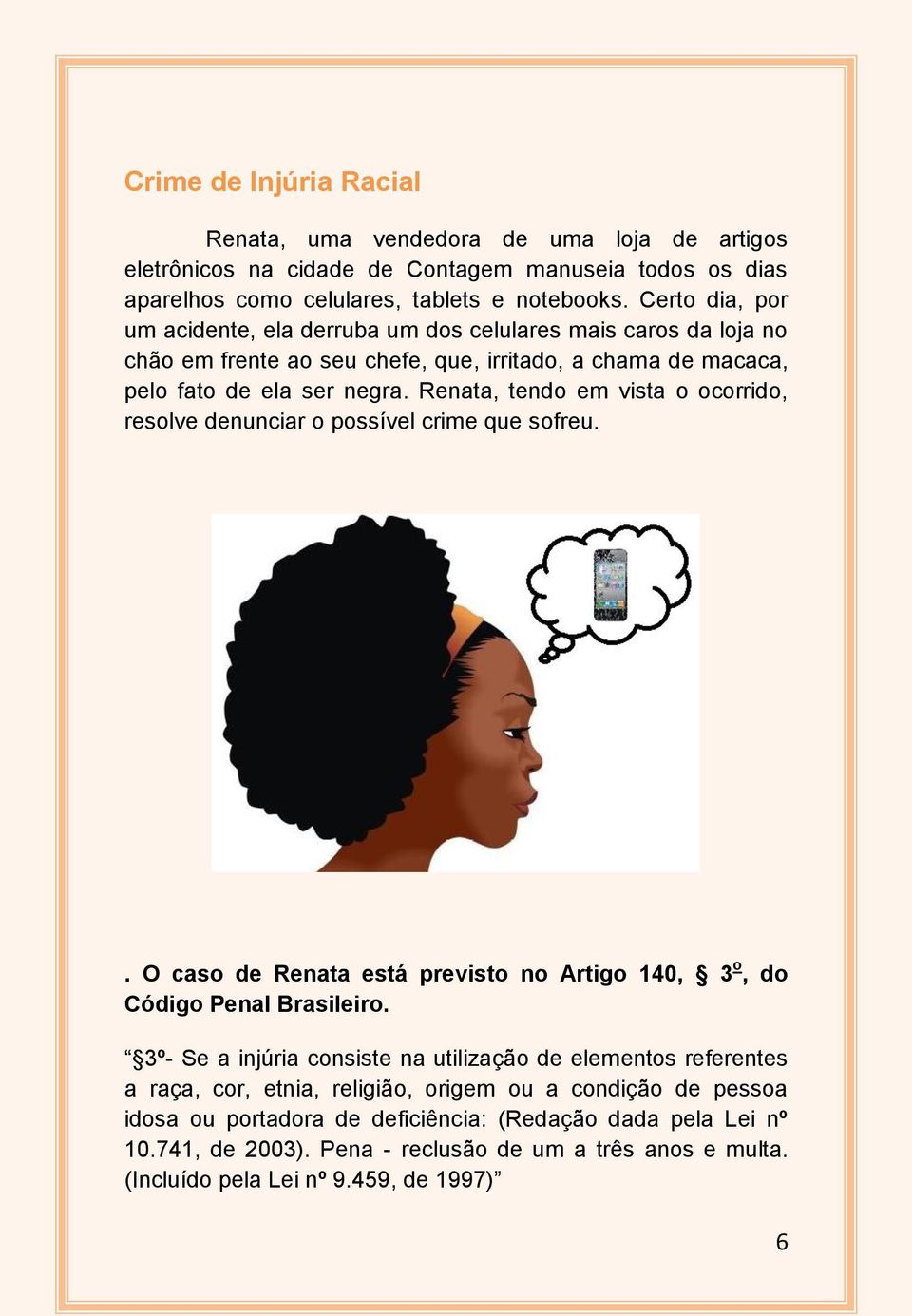 Renata, tendo em vista o ocorrido, resolve denunciar o possível crime que sofreu.. O caso de Renata está previsto no Artigo 140, 3 o, do Código Penal Brasileiro.