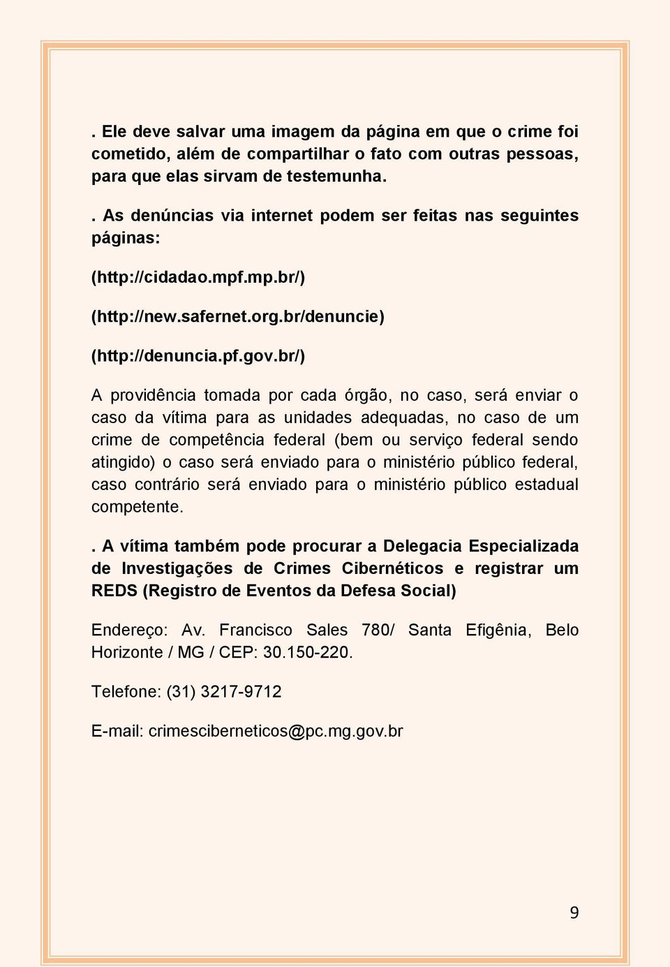 br/) A providência tomada por cada órgão, no caso, será enviar o caso da vítima para as unidades adequadas, no caso de um crime de competência federal (bem ou serviço federal sendo atingido) o caso