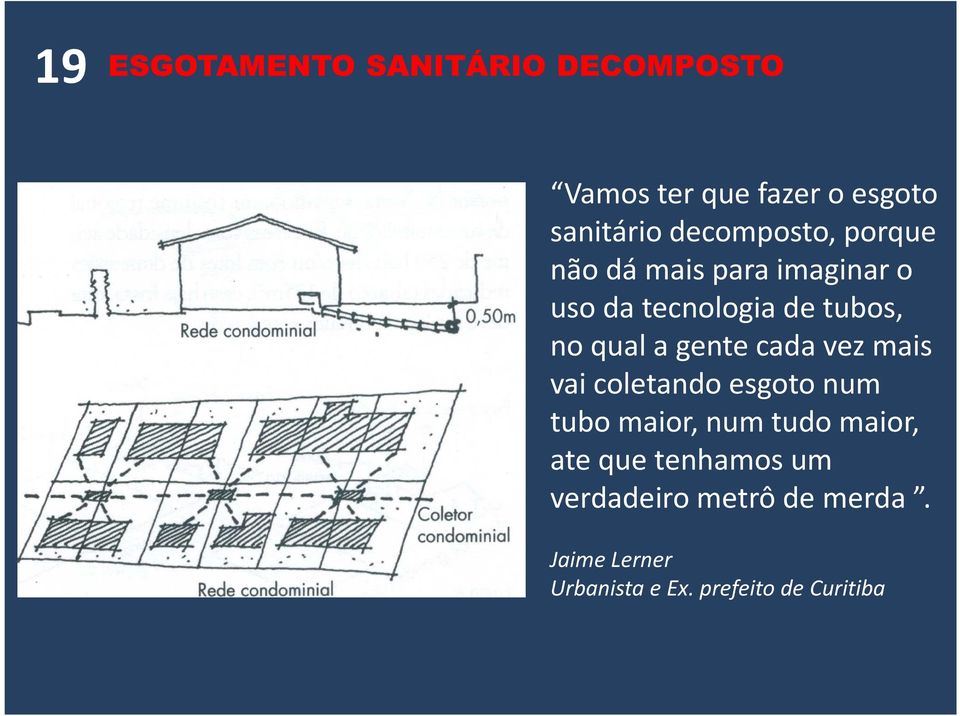 a gente cada vez mais vai coletando esgoto num tubo maior, num tudo maior, ate que